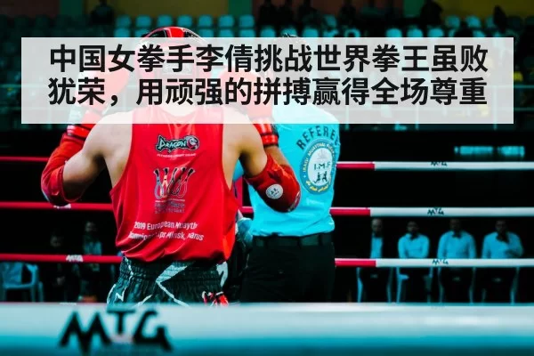 中国女拳手李倩挑战世界拳王虽败犹荣,用顽强的拼搏赢得全场尊重